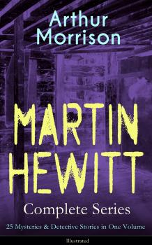 Читать MARTIN HEWITT Complete Series: 25 Mysteries & Detective Stories in One Volume (Illustrated) - Arthur  Morrison