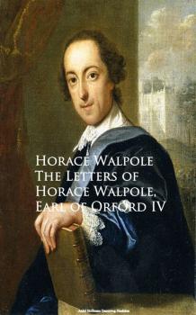 Читать The Letters of Horace Walpole, Earl of Orford IV - Horace Walpole