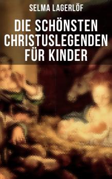 Читать Die schönsten Christuslegenden für Kinder - Selma Lagerlöf