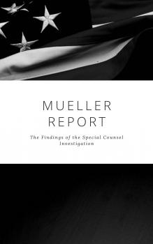 Читать The Mueller Report: Complete Report On The Investigation Into Russian Interference In The 2016 Presidential Election - Robert S. Mueller