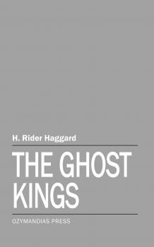 Читать The Ghost Kings - Генри Райдер Хаггард