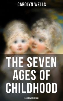 Читать The Seven Ages of Childhood (Illustrated Edition) - Carolyn  Wells