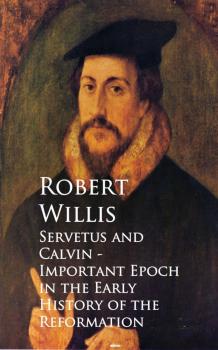 Читать Servetus and Calvin - Important Epoch in the Early History of the Reformation - Robert  Willis