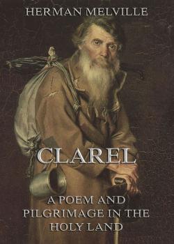 Читать Clarel: A Poem and Pilgrimage in the Holy Land - Герман Мелвилл