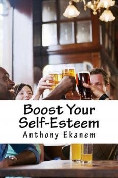 Читать Boost Your Self-Esteem - Anthony Ekanem
