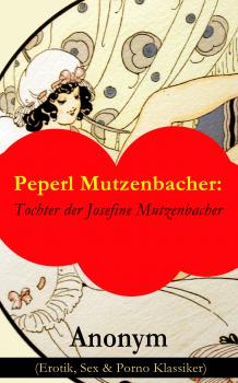 Читать Peperl Mutzenbacher: Tochter der Josefine Mutzenbacher (Erotik, Sex & Porno Klassiker) - Anonym