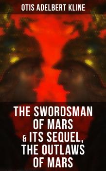 Читать THE SWORDSMAN OF MARS & Its Sequel, The Outlaws of Mars - Otis Adelbert Kline