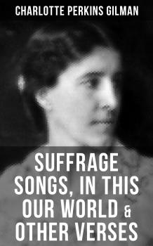 Читать SUFFRAGE SONGS, IN THIS OUR WORLD & OTHER VERSES - Charlotte Perkins Gilman