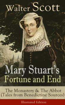 Читать Mary Stuart's Fortune and End: The Monastery & The Abbot (Tales from Benedictine Sources) - Illustrated Edition - Walter Scott
