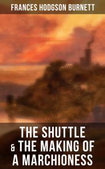 Читать The Shuttle & The Making of a Marchioness - Frances Hodgson Burnett
