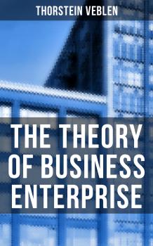 Читать The Theory of Business Enterprise - Thorstein Veblen