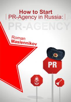 Читать How To Start Your Own PR-Agency In Russia? Anti-Learner's Guide - Роман Масленников