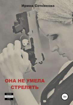 Читать Она не умела стрелять - Ирина Сотникова