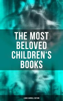 Читать The Most Beloved Children's Books - Lewis Carroll Edition - Льюис Кэрролл