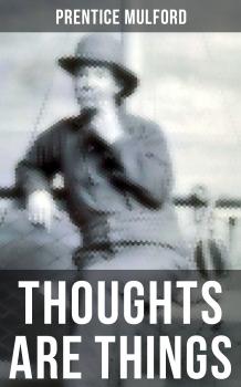 Читать THOUGHTS ARE THINGS - Prentice Mulford Mulford