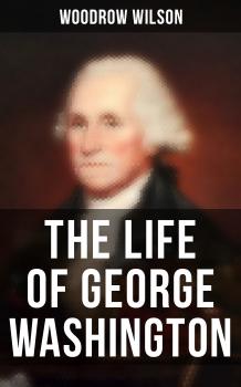 Читать The Life of George Washington - Woodrow Wilson