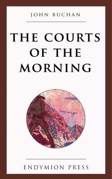 Читать The Courts of the Morning - Buchan John