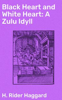 Читать Black Heart and White Heart: A Zulu Idyll - H. Rider Haggard
