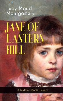Читать JANE OF LANTERN HILL (Children's Book Classic) - Lucy Maud Montgomery