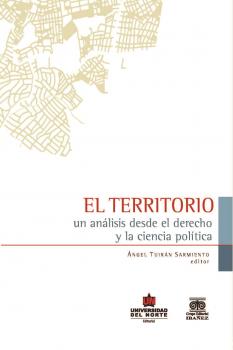 Читать El territorio: Un análisis desde el derecho y la ciencia política - Ángel Tuiran Sarmiento