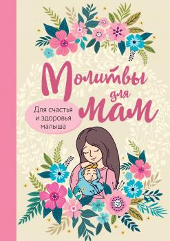 Читать Молитвы для мам. Для счастья и здоровья малыша - Ирина Булгакова