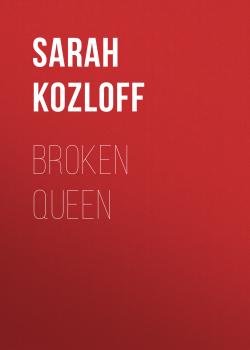 Читать Broken Queen - Sarah Kozloff