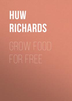 Читать Grow Food For Free - Huw  Richards