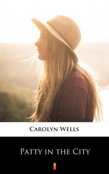 Читать Patty in the City - Carolyn  Wells