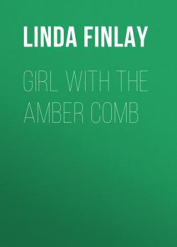 Читать Girl with the Amber Comb - Linda Finlay