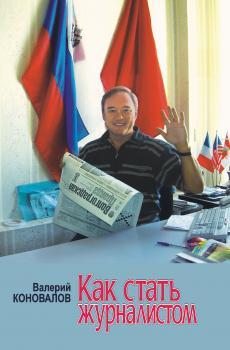 Читать Как стать журналистом. Книга для старшеклассников, мечтающих получить одну из самых интересных в мире профессий - Валерий Коновалов