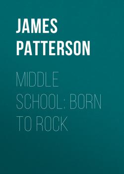Читать Middle School: Born to Rock - James Patterson