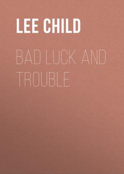 Читать Bad Luck And Trouble - Lee Child