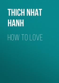Читать How To Love - Thich Nhat Hanh