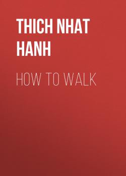 Читать How To Walk - Thich Nhat Hanh