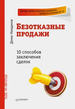 Читать Безотказные продажи: 10 способов заключения сделок - Денис Нежданов