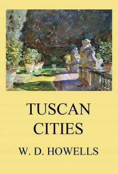 Читать Tuscan Cities - William Dean Howells