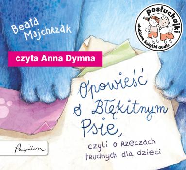 Читать Posłuchajki. Opowieść o Błękitnym Psie, czyli o rzeczach trudnych dla dzieci - Beata Majchrzak