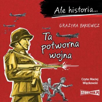 Читать Ale historia... Ta potworna wojna - Grażyna Bąkiewicz