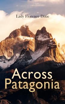 Читать Across Patagonia - Lady Florence Dixie
