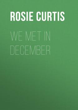 Читать We Met in December - Rosie Curtis