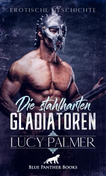 Читать Die stahlharten Gladiatoren | Erotische Kurzgeschichte - Lucy Palmer