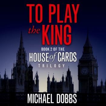 Читать To Play the King - Michael Dobbs