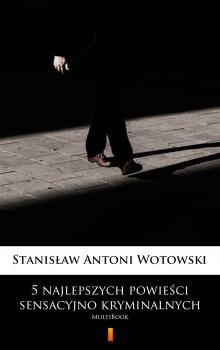 Читать 5 najlepszych powieści sensacyjno-kryminalnych - Stanisław Antoni Wotowski