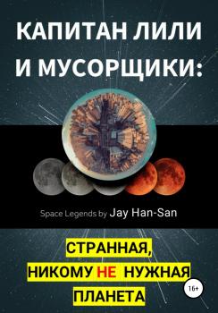 Читать Капитан Лили и Мусорщики: странная, никому не нужная планета - Jay Han-San