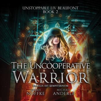 Читать The Uncooperative Warrior - Unstoppable Liv Beaufont, Book 2 (Unabridged) - Michael Anderle