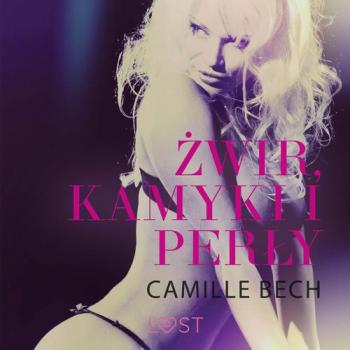 Читать Żwir, kamyki i perły - opowiadanie erotyczne - Camille Bech