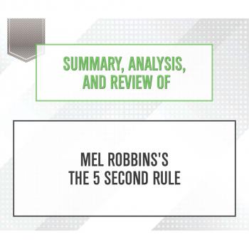 Читать Summary, Analysis, and Review of Mel Robbins's The 5 Second Rule (Unabridged) - Start Publishing Notes