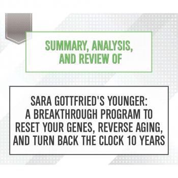 Читать Summary, Analysis, and Review of Sara Gottfried's Younger: A Breakthrough Program to Reset Your Genes, Reverse Aging, and Turn Back the Clock 10 Years (Unabridged) - Start Publishing Notes