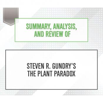Читать Summary, Analysis, and Review of Steven R. Gundry's The Plant Paradox (Unabridged) - Start Publishing Notes