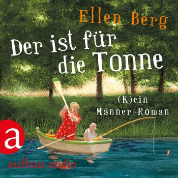 Читать Der ist für die Tonne - (K)ein Männer Roman (Gekürzt) - Ellen Berg